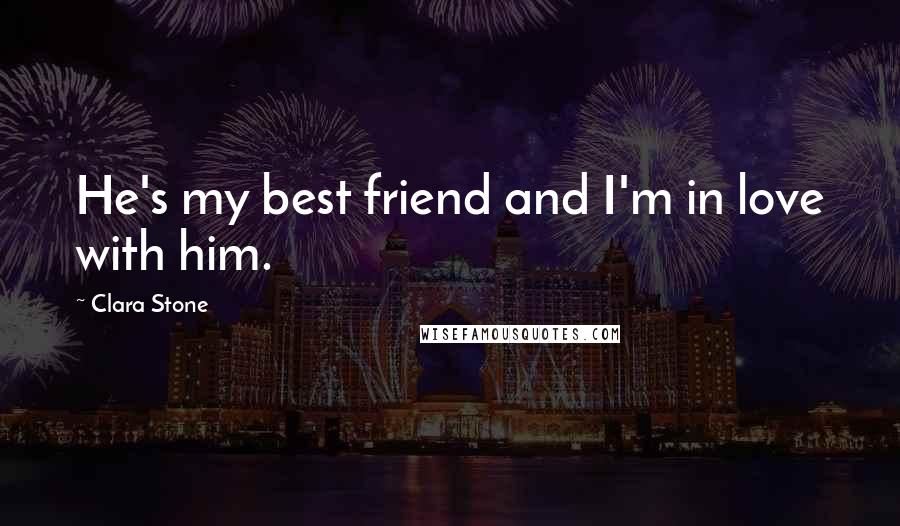 Clara Stone Quotes: He's my best friend and I'm in love with him.