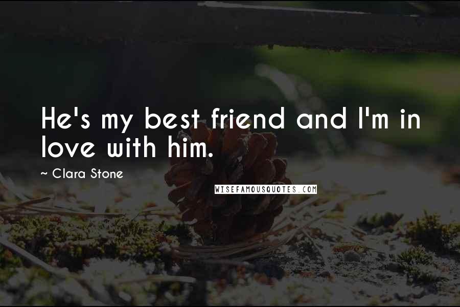 Clara Stone Quotes: He's my best friend and I'm in love with him.