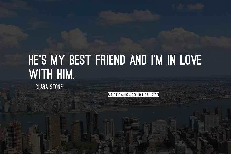 Clara Stone Quotes: He's my best friend and I'm in love with him.
