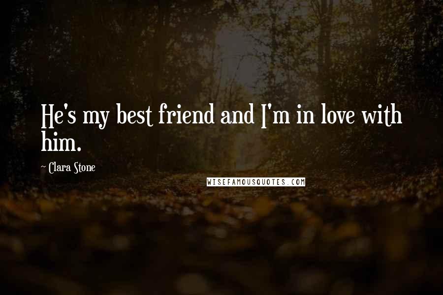 Clara Stone Quotes: He's my best friend and I'm in love with him.