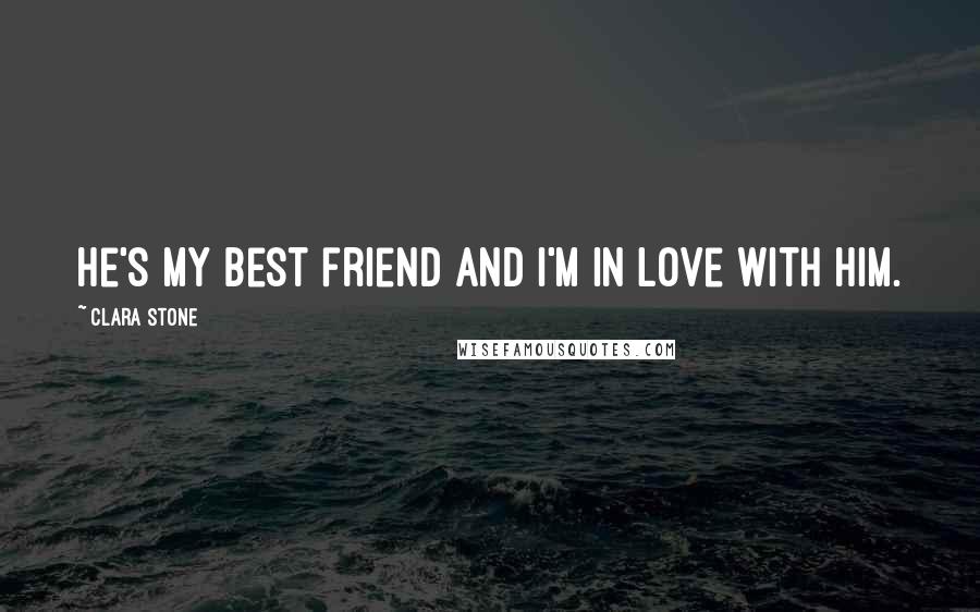 Clara Stone Quotes: He's my best friend and I'm in love with him.
