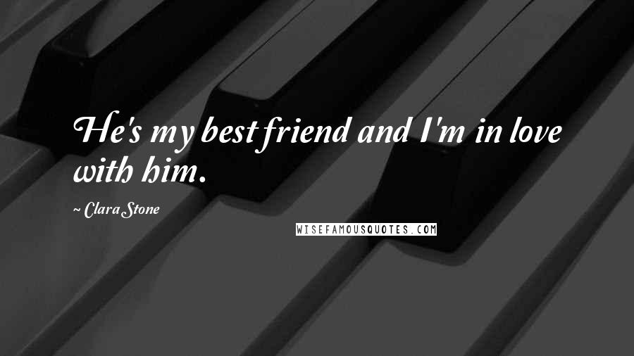 Clara Stone Quotes: He's my best friend and I'm in love with him.