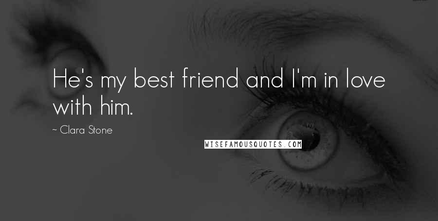 Clara Stone Quotes: He's my best friend and I'm in love with him.