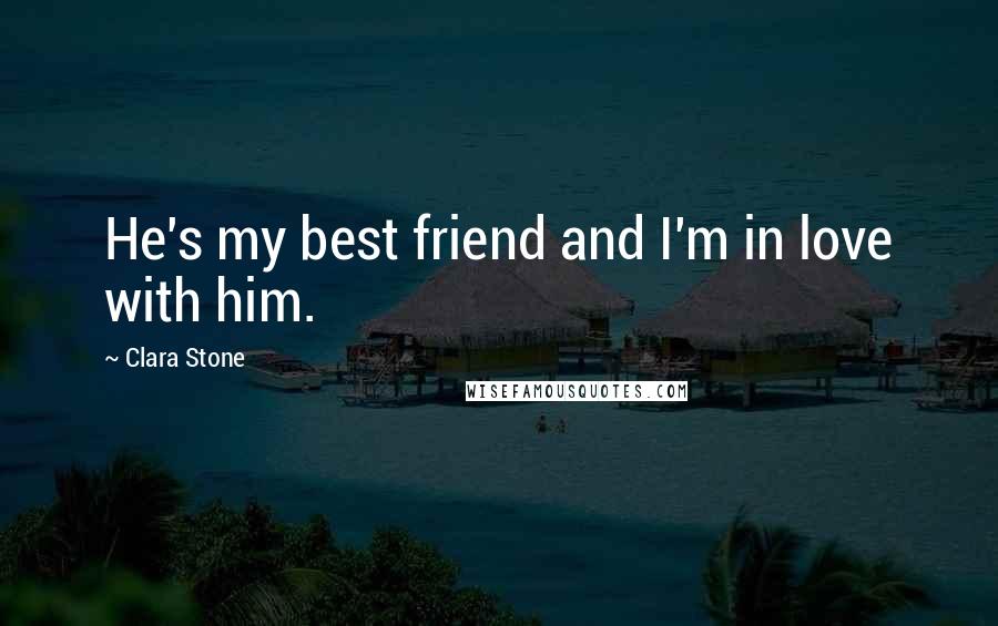 Clara Stone Quotes: He's my best friend and I'm in love with him.