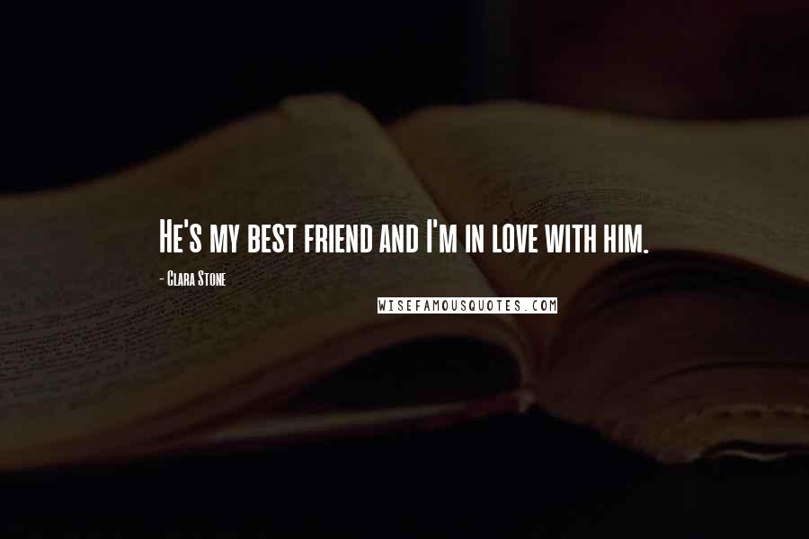 Clara Stone Quotes: He's my best friend and I'm in love with him.