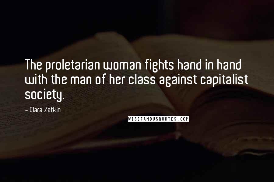 Clara Zetkin Quotes: The proletarian woman fights hand in hand with the man of her class against capitalist society.