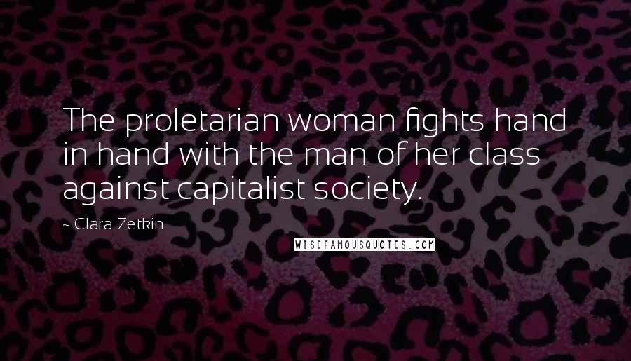 Clara Zetkin Quotes: The proletarian woman fights hand in hand with the man of her class against capitalist society.
