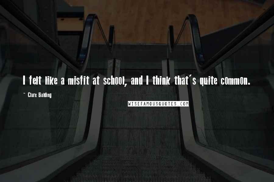 Clare Balding Quotes: I felt like a misfit at school, and I think that's quite common.