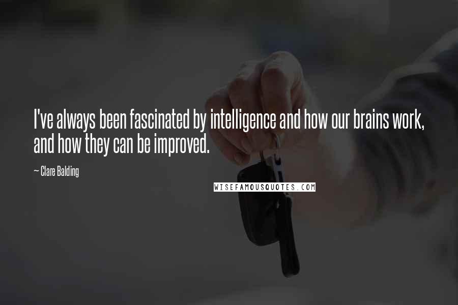 Clare Balding Quotes: I've always been fascinated by intelligence and how our brains work, and how they can be improved.