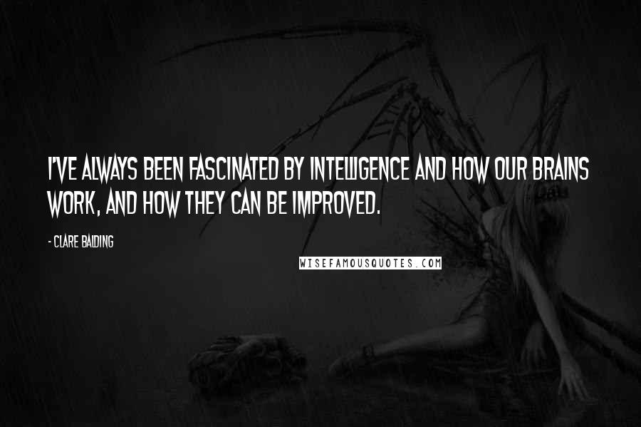 Clare Balding Quotes: I've always been fascinated by intelligence and how our brains work, and how they can be improved.