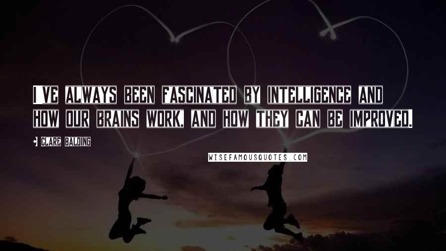 Clare Balding Quotes: I've always been fascinated by intelligence and how our brains work, and how they can be improved.