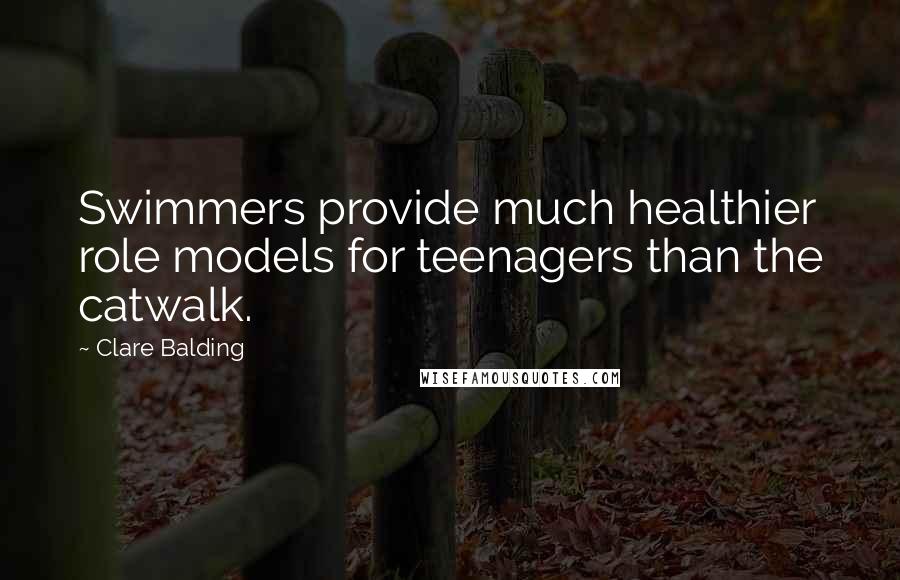 Clare Balding Quotes: Swimmers provide much healthier role models for teenagers than the catwalk.