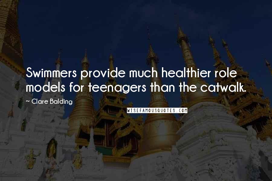 Clare Balding Quotes: Swimmers provide much healthier role models for teenagers than the catwalk.