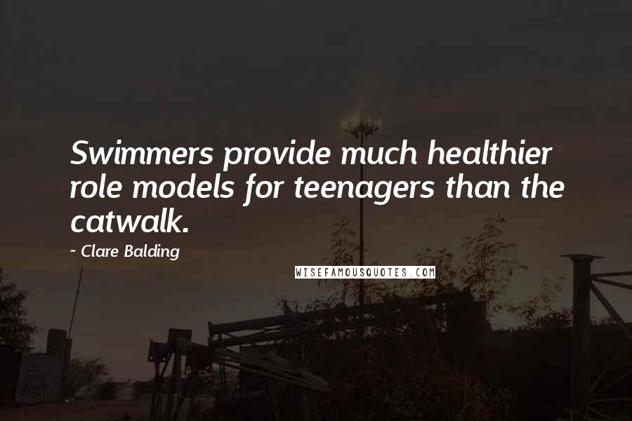 Clare Balding Quotes: Swimmers provide much healthier role models for teenagers than the catwalk.