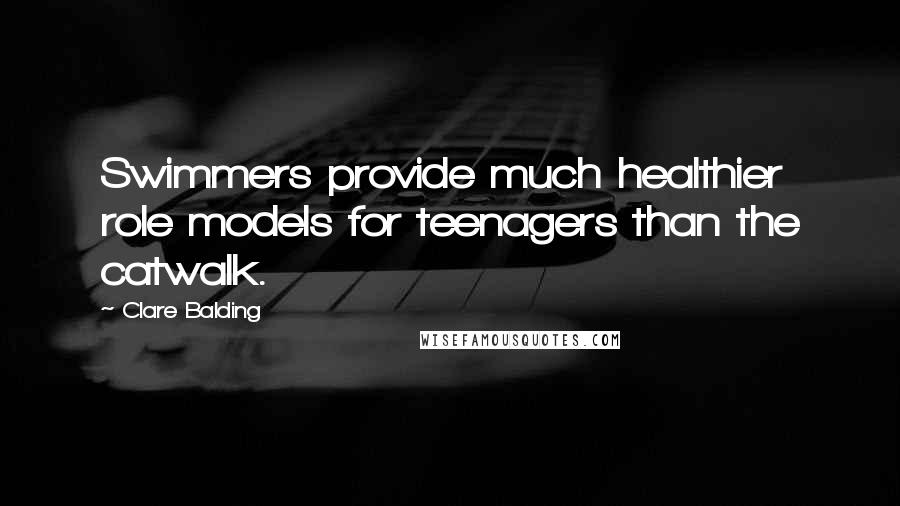 Clare Balding Quotes: Swimmers provide much healthier role models for teenagers than the catwalk.