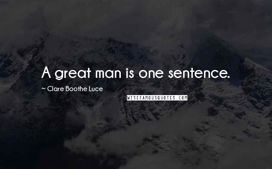 Clare Boothe Luce Quotes: A great man is one sentence.