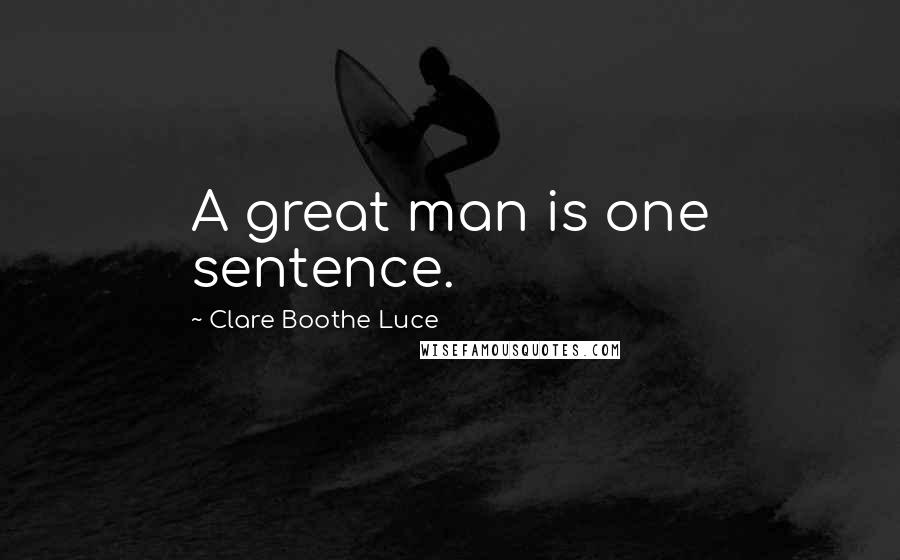 Clare Boothe Luce Quotes: A great man is one sentence.