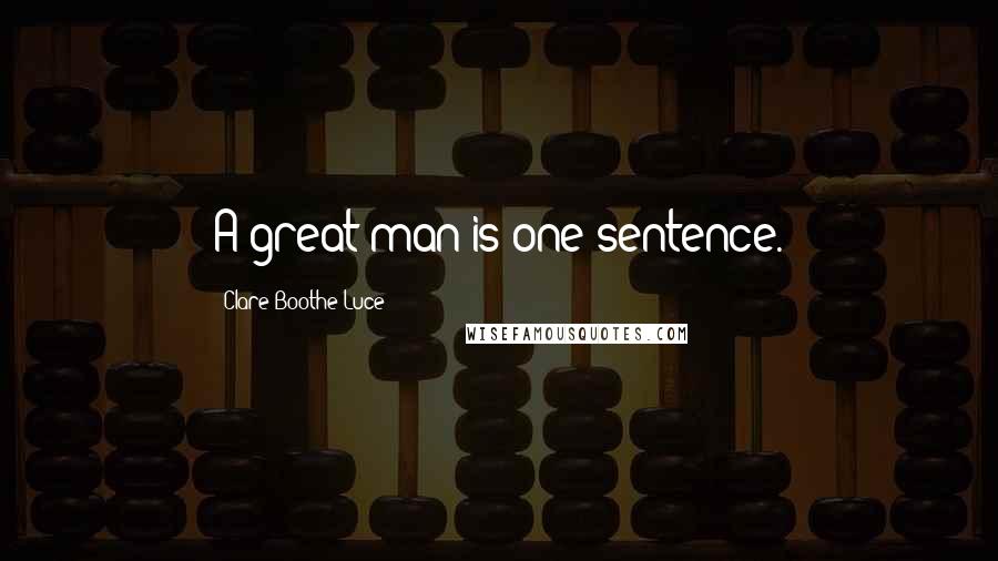 Clare Boothe Luce Quotes: A great man is one sentence.
