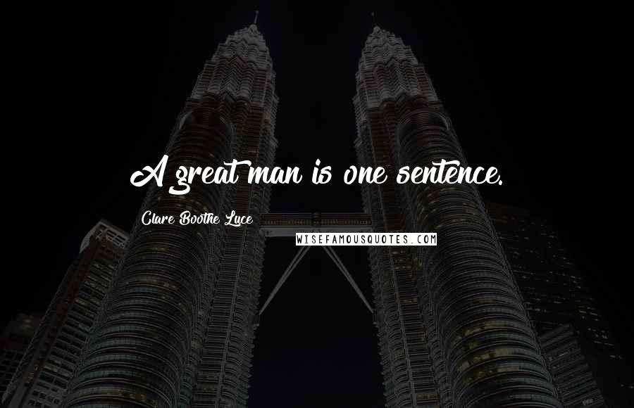 Clare Boothe Luce Quotes: A great man is one sentence.