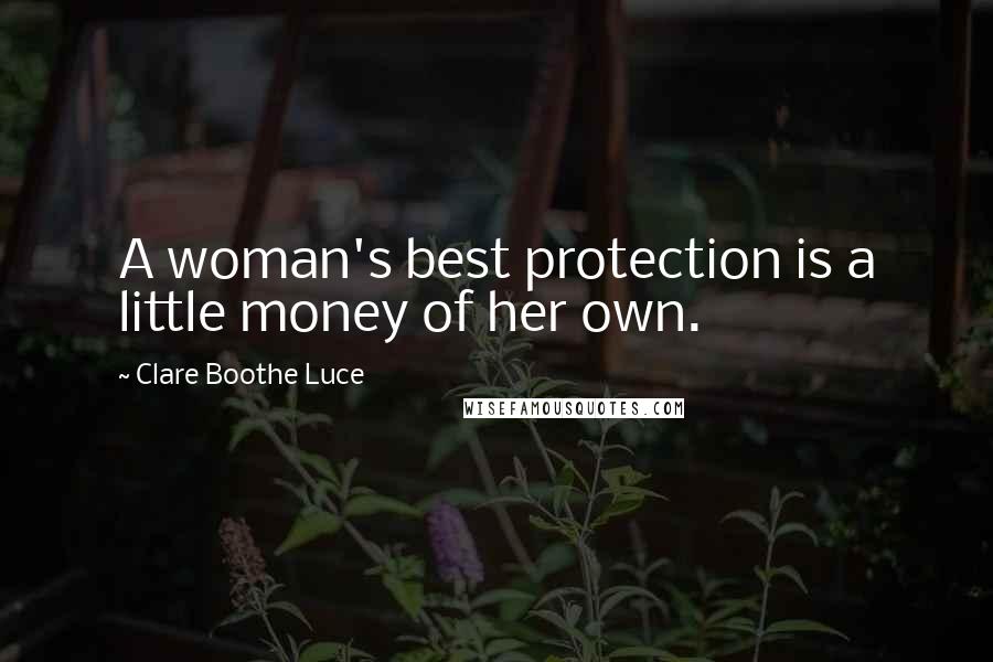 Clare Boothe Luce Quotes: A woman's best protection is a little money of her own.