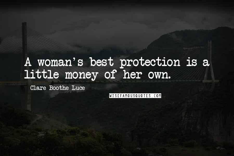 Clare Boothe Luce Quotes: A woman's best protection is a little money of her own.