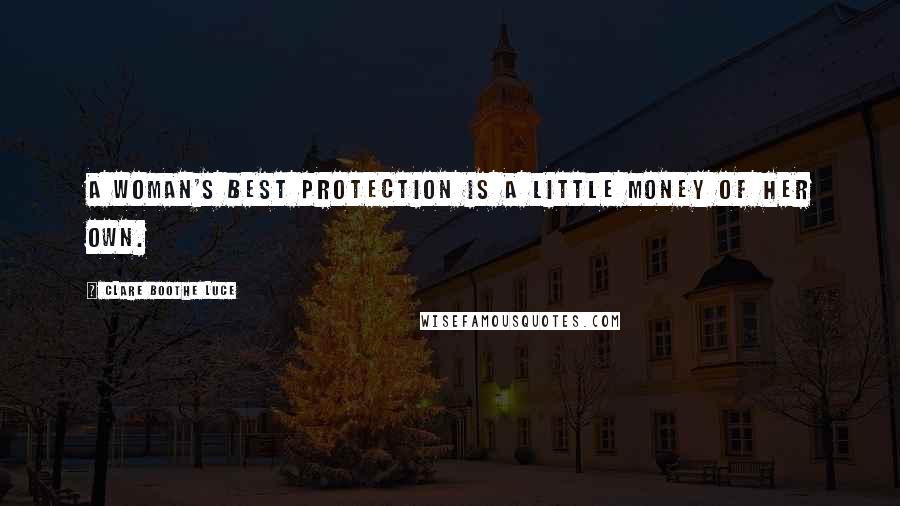 Clare Boothe Luce Quotes: A woman's best protection is a little money of her own.