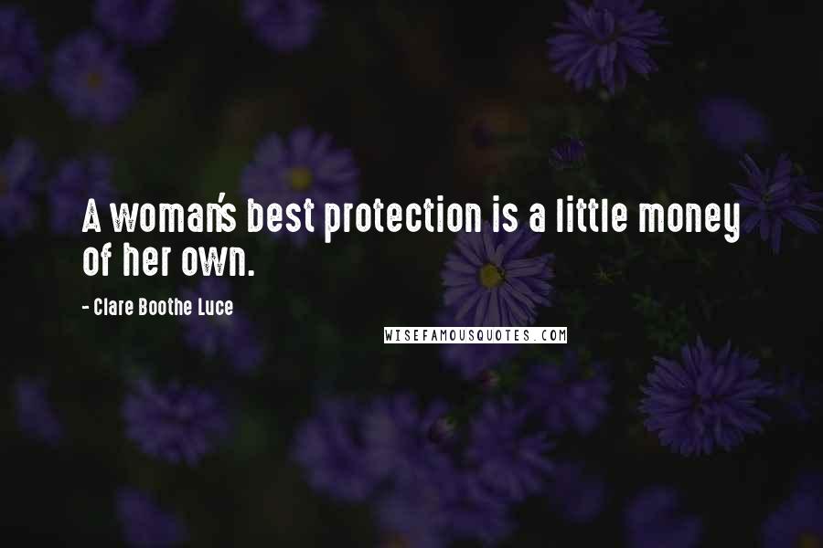 Clare Boothe Luce Quotes: A woman's best protection is a little money of her own.