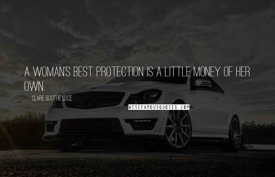 Clare Boothe Luce Quotes: A woman's best protection is a little money of her own.