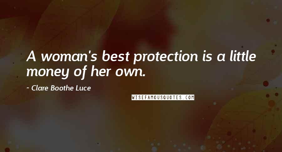 Clare Boothe Luce Quotes: A woman's best protection is a little money of her own.