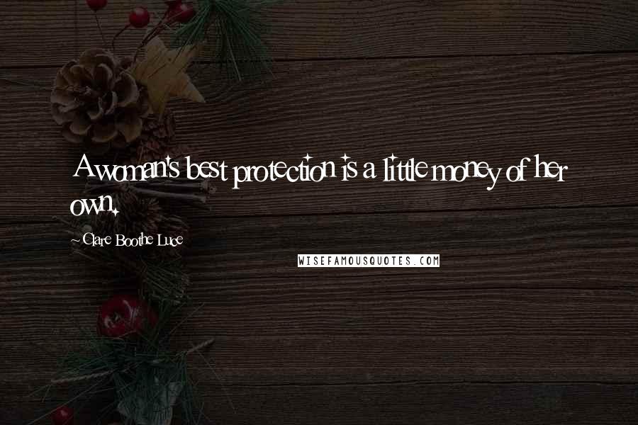 Clare Boothe Luce Quotes: A woman's best protection is a little money of her own.