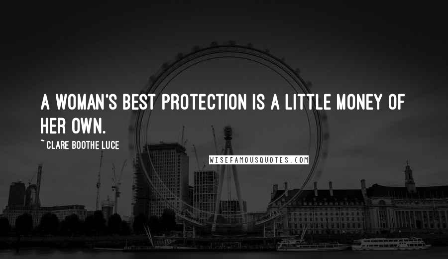 Clare Boothe Luce Quotes: A woman's best protection is a little money of her own.