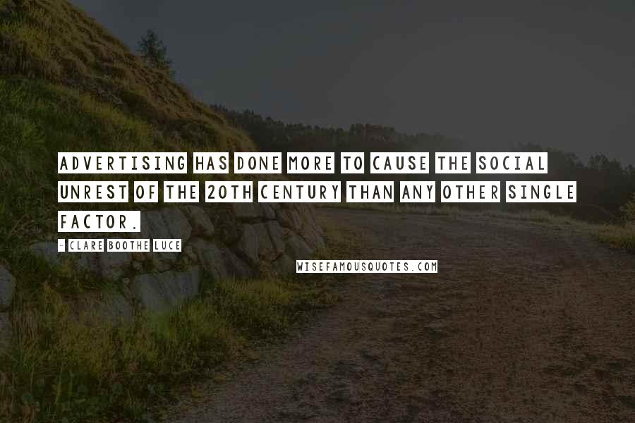 Clare Boothe Luce Quotes: Advertising has done more to cause the social unrest of the 20th century than any other single factor.