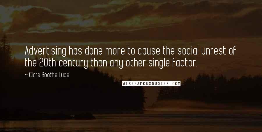 Clare Boothe Luce Quotes: Advertising has done more to cause the social unrest of the 20th century than any other single factor.