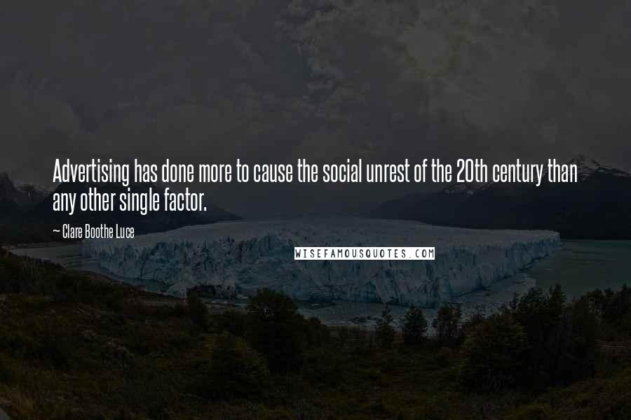 Clare Boothe Luce Quotes: Advertising has done more to cause the social unrest of the 20th century than any other single factor.