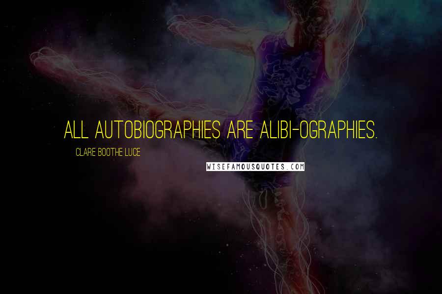 Clare Boothe Luce Quotes: All autobiographies are alibi-ographies.