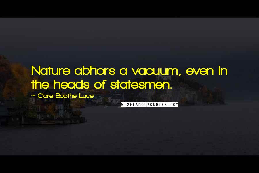 Clare Boothe Luce Quotes: Nature abhors a vacuum, even in the heads of statesmen.