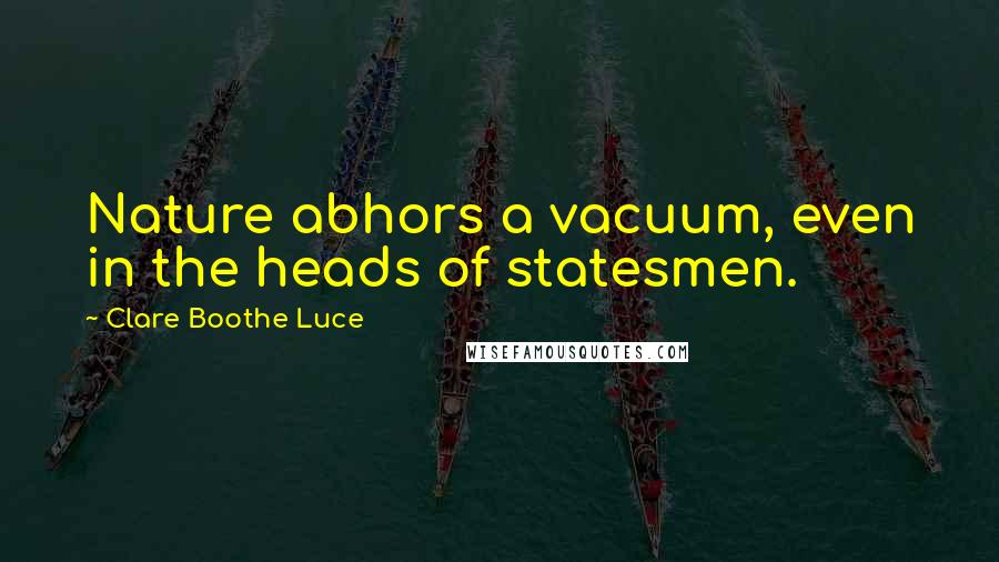 Clare Boothe Luce Quotes: Nature abhors a vacuum, even in the heads of statesmen.