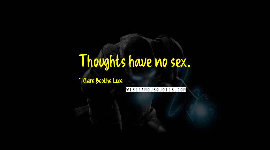 Clare Boothe Luce Quotes: Thoughts have no sex.