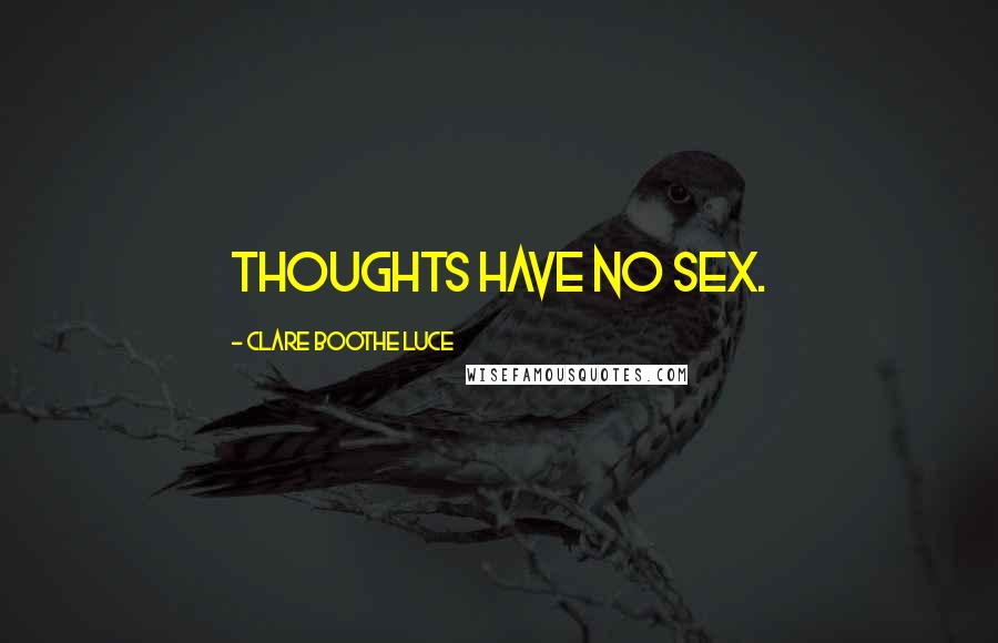 Clare Boothe Luce Quotes: Thoughts have no sex.