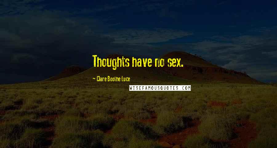 Clare Boothe Luce Quotes: Thoughts have no sex.