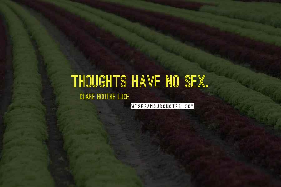 Clare Boothe Luce Quotes: Thoughts have no sex.