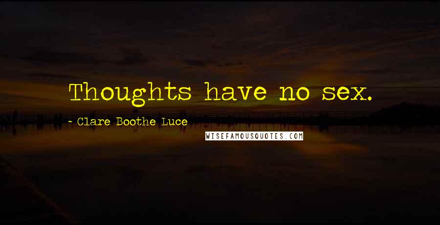 Clare Boothe Luce Quotes: Thoughts have no sex.