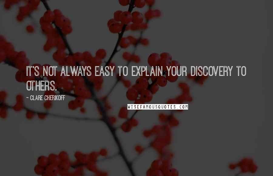 Clare Cherikoff Quotes: It's not always easy to explain your discovery to others.