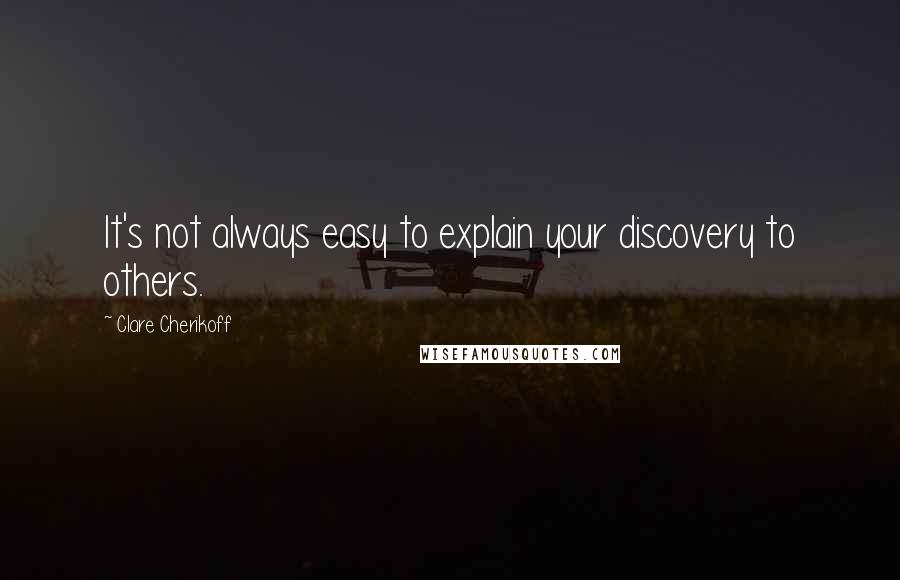 Clare Cherikoff Quotes: It's not always easy to explain your discovery to others.