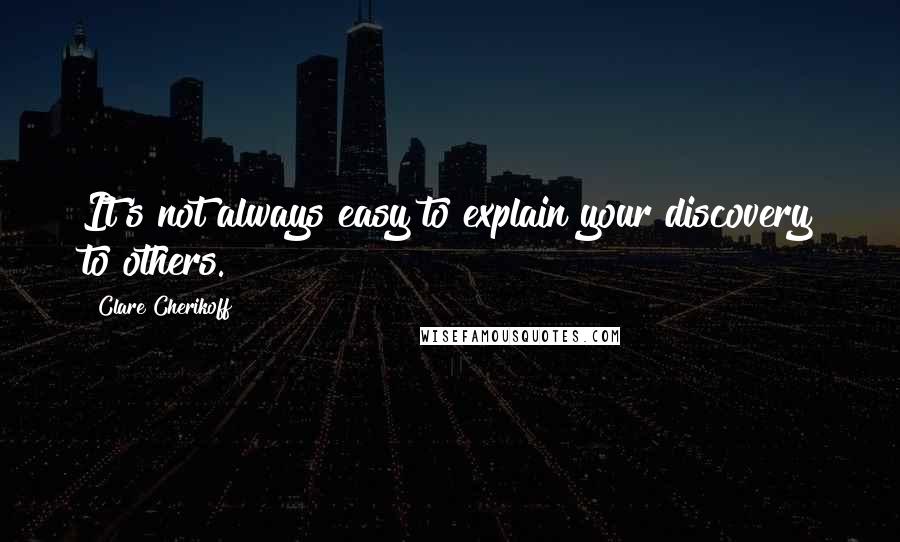 Clare Cherikoff Quotes: It's not always easy to explain your discovery to others.