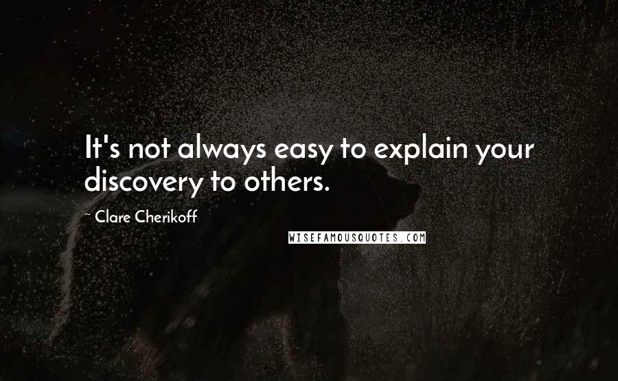 Clare Cherikoff Quotes: It's not always easy to explain your discovery to others.