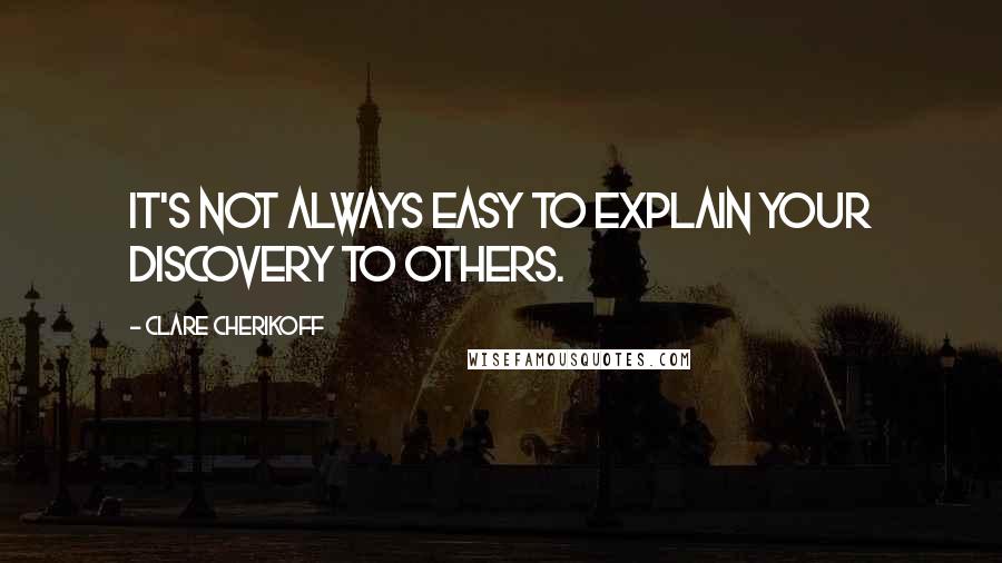 Clare Cherikoff Quotes: It's not always easy to explain your discovery to others.