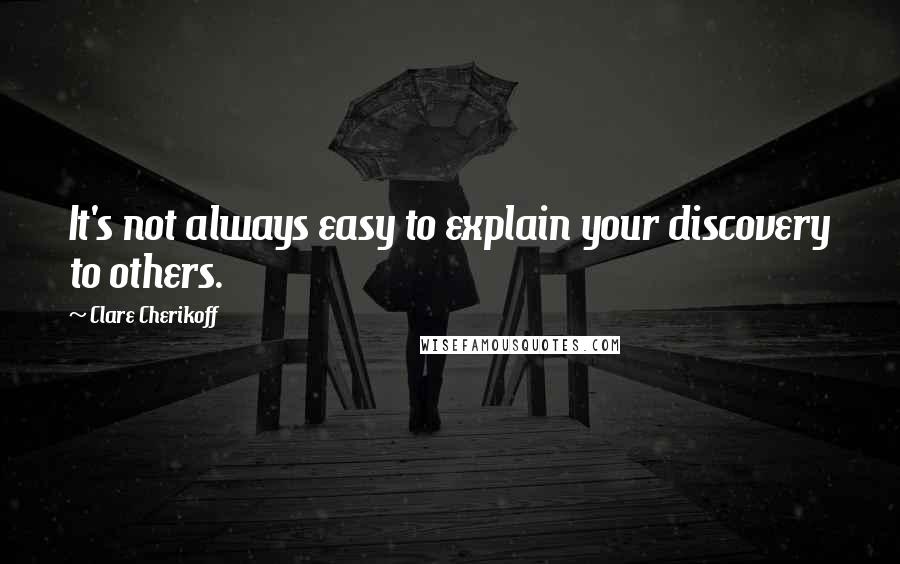 Clare Cherikoff Quotes: It's not always easy to explain your discovery to others.