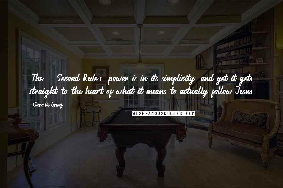 Clare De Graaf Quotes: [The 10-Second Rule's] power is in its simplicity, and yet it gets straight to the heart of what it means to actually follow Jesus.