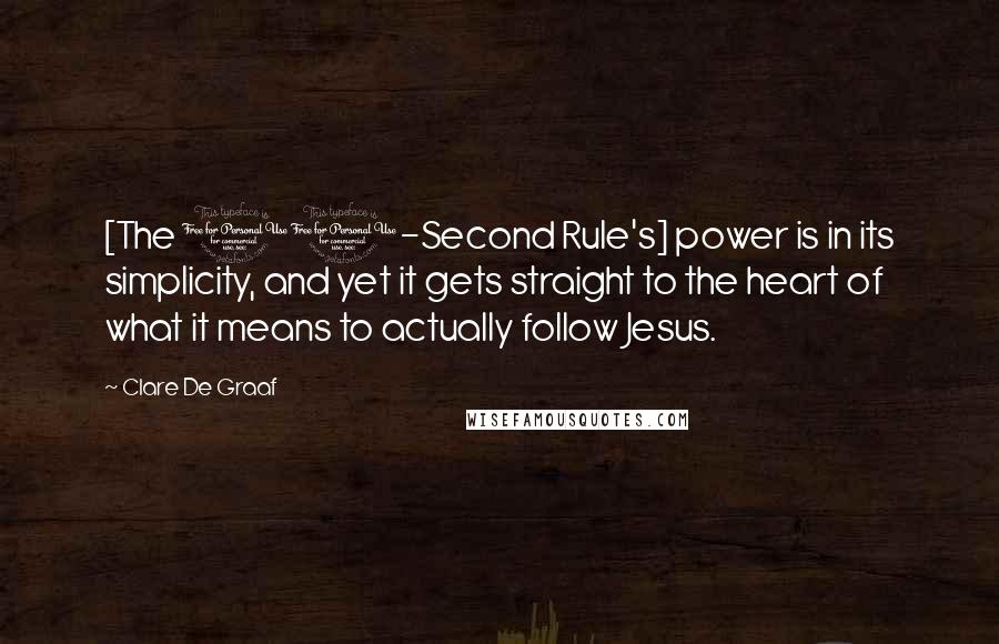 Clare De Graaf Quotes: [The 10-Second Rule's] power is in its simplicity, and yet it gets straight to the heart of what it means to actually follow Jesus.